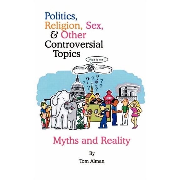 Politics, Religion, Sex, and Other Controversial Topics: Myths and Realilty, (Paperback)