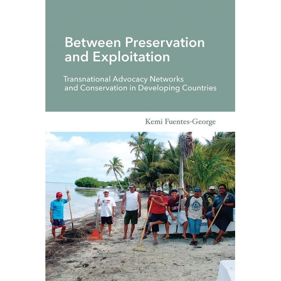 Politics, Science, and the Environment Between Preservation and Exploitation: Transnational Advocacy Networks and Conservation in Developing Countries, (Paperback)