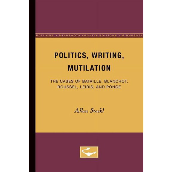Politics, Writing, Mutilation: The Cases of Bataille, Blanchot, Roussel, Leiris, and Ponge, (Paperback)