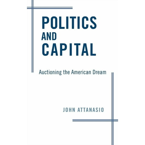 Politics and Capital: Auctioning the American Dream, (Hardcover)