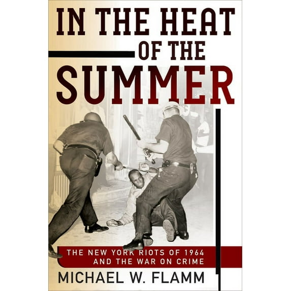 Politics and Culture in Modern America In the Heat of the Summer: The New York Riots of 1964 and the War on Crime, (Hardcover)