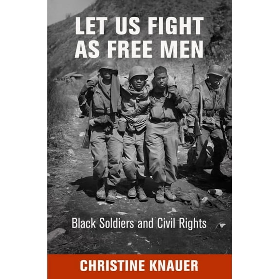 Politics and Culture in Modern America Let Us Fight as Free Men: Black Soldiers and Civil Rights, (Hardcover)