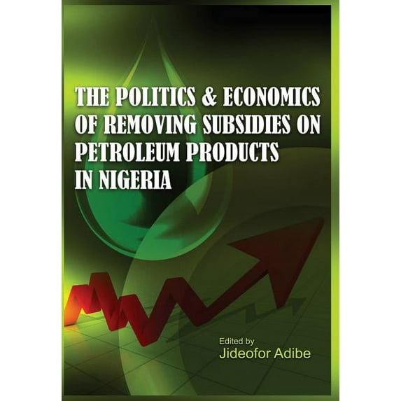 Politics and Economics of Removing Subsidies on Petroleum Products in Nigeria
