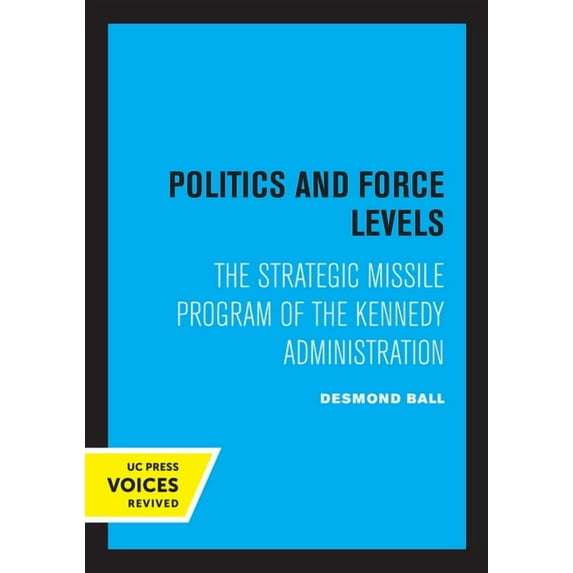 Politics and Force Levels: The Strategic Missile Program of the Kennedy Administration, (Paperback)