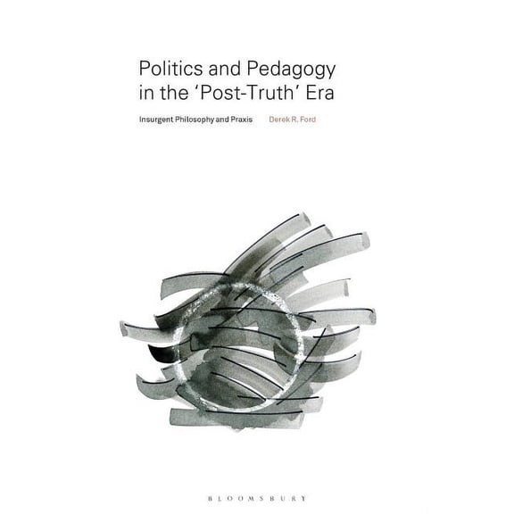 Politics and Pedagogy in the "Post-Truth" Era: Insurgent Philosophy and PRAXIS, (Hardcover)