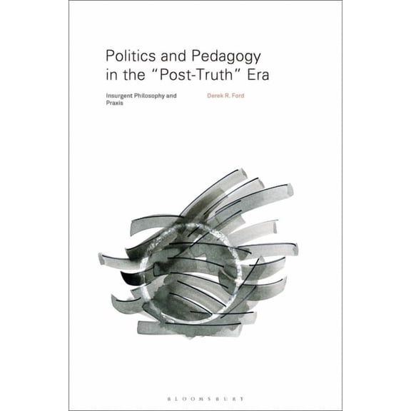Politics and Pedagogy in the "Post-Truth" Era: Insurgent Philosophy and Praxis (Paperback)