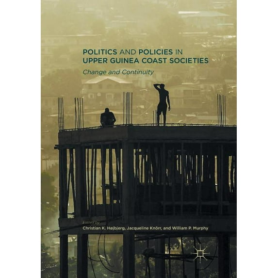 Politics and Policies in Upper Guinea Coast Societies: Change and Continuity, (Paperback)