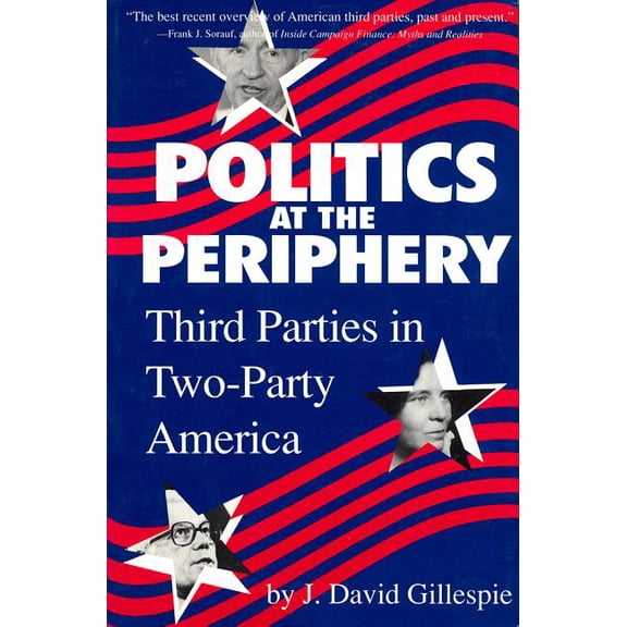 Politics at the Periphery: Third Parties in Two-Party America, (Paperback)