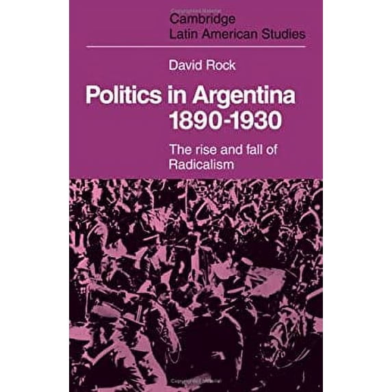 Pre-Owned Politics in Argentina, 1890-1930 : The Rise and Fall of Radicalism (Hardcover) 9780521206631