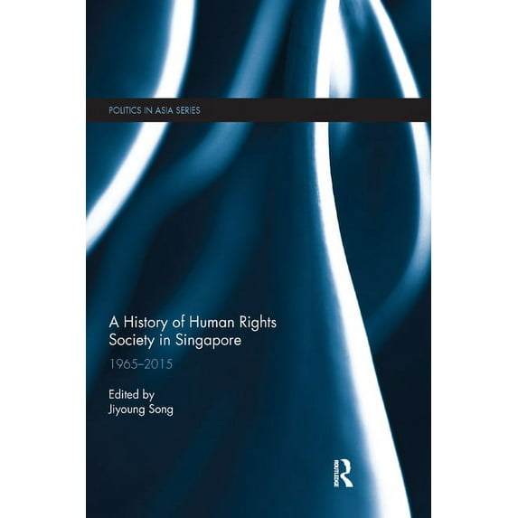 Politics in Asia A History of Human Rights Society in Singapore: 1965-2015, (Paperback)