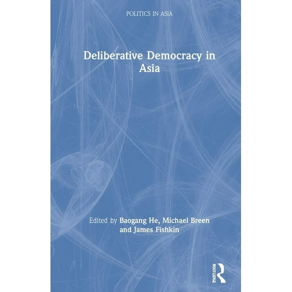Politics in Asia Deliberative Democracy in Asia, (Hardcover)