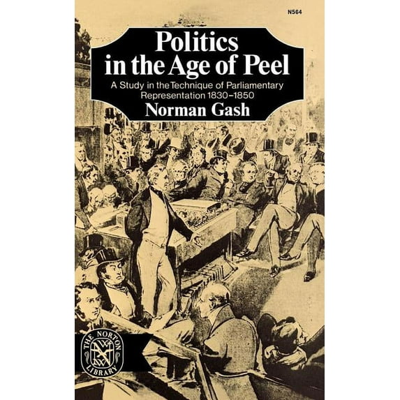 Politics in the Age of Peel: A Study in the Technique of Parliamentary Representation 1830-1850, (Paperback)