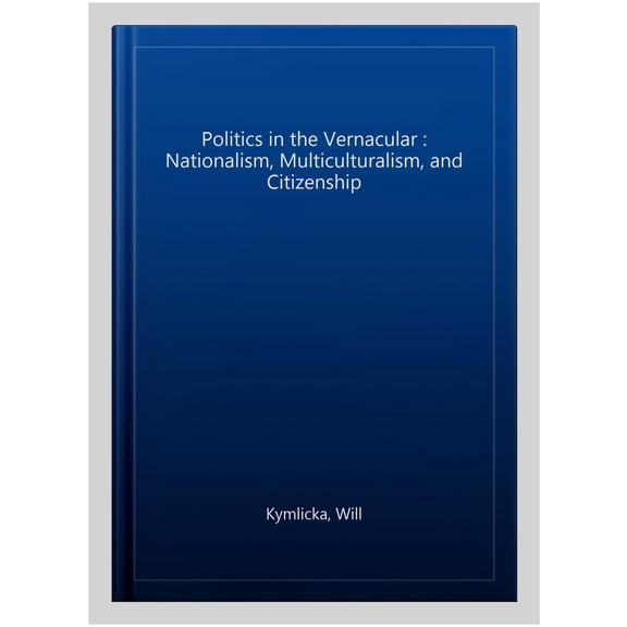 Pre-Owned Pre-owned Politics in the Vernacular : Nationalism, Multiculturalism, and Citizenship, Paperback by Kymlicka, Will, ISBN 0199240981, ISBN-13 9780199240982