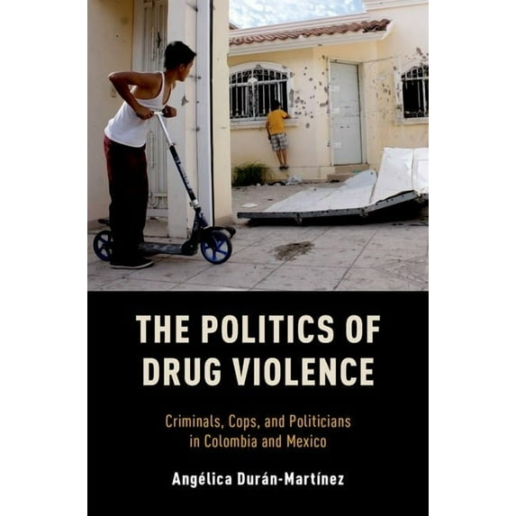 Politics of Drug Violence : Criminals, Cops and Politicians in Colombia and Mexico