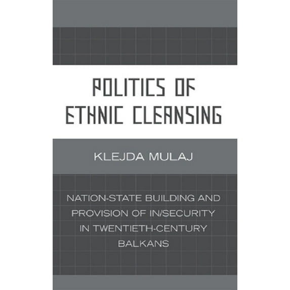 Politics of Ethnic Cleansing: Nation-State Building and Provision of In/Security in Twentieth-Century Balkans, (Paperback)