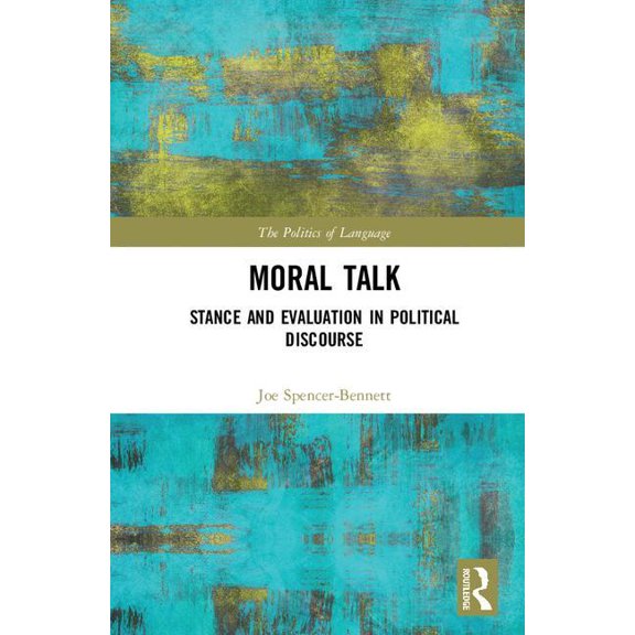 Politics of Language Moral Talk: Stance and Evaluation in Political Discourse, (Hardcover)