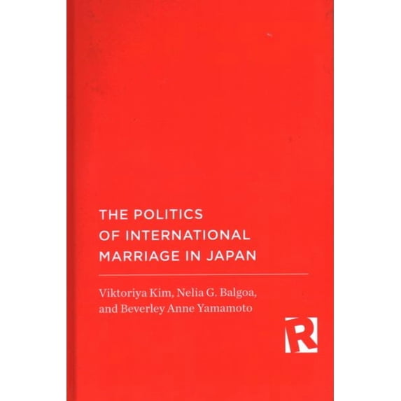 Politics of Marriage and Gender: Global Issues in Local Contexts: The Politics of International Marriage in Japan (Hardcover)