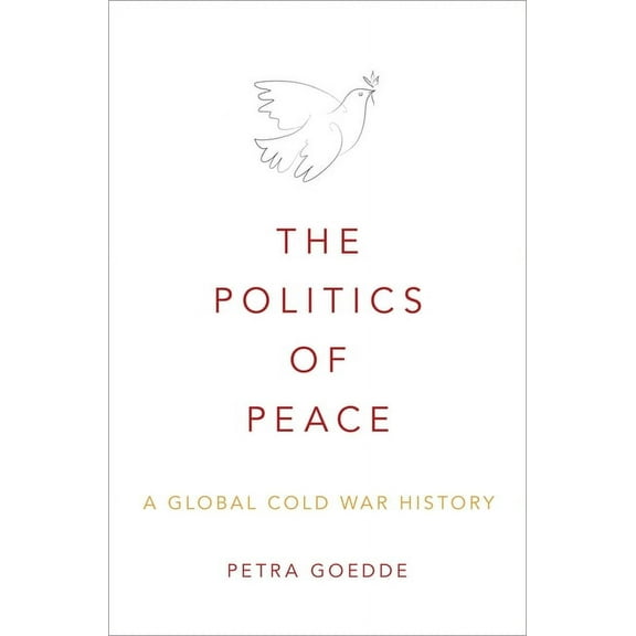 The Politics of Peace: A Global Cold War History, (Hardcover)