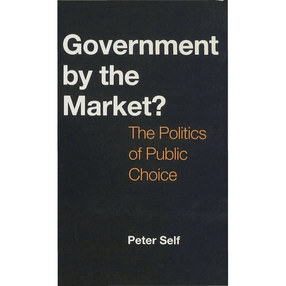 Politics of Public Choice Government by the Market?: The Politics of Public Choice, (Paperback)