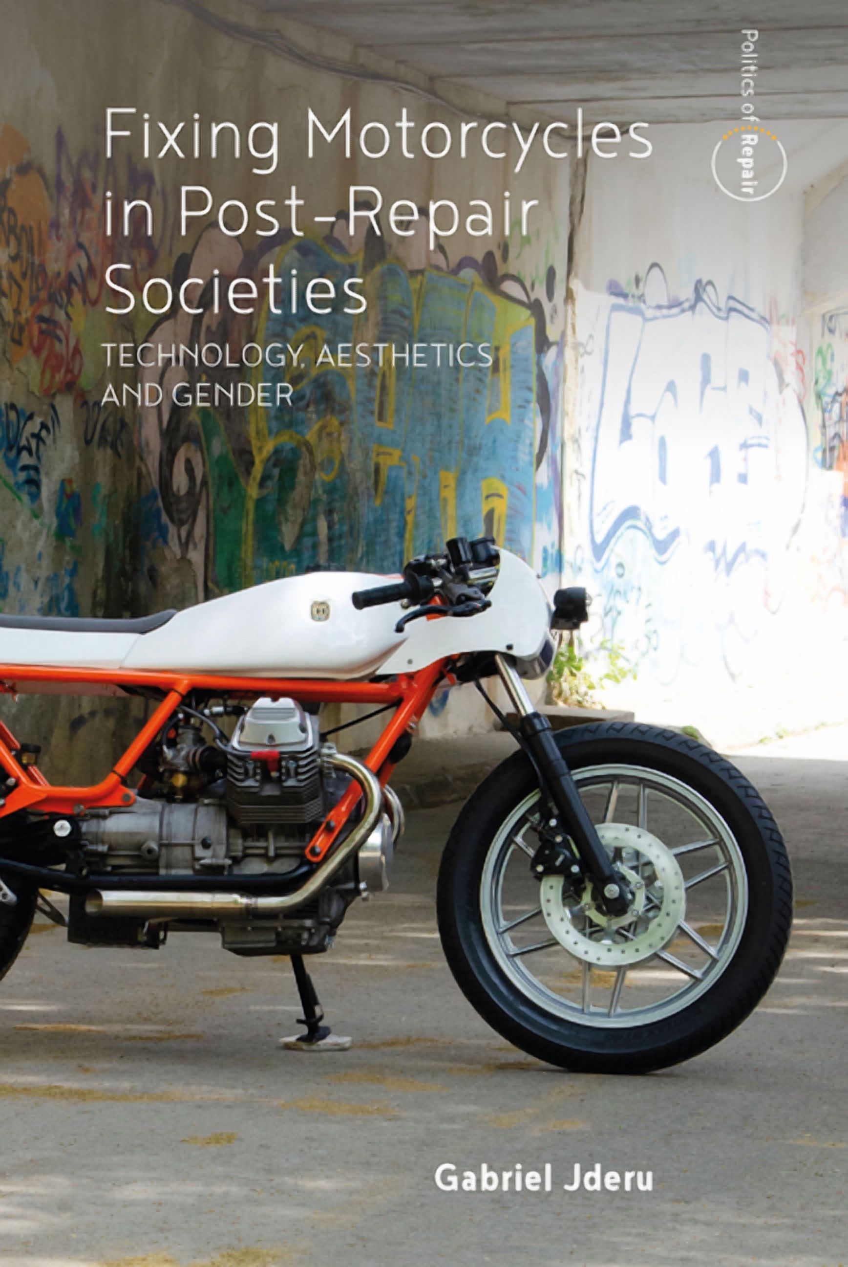 Politics of Repair Fixing Motorcycles in Post-Repair Societies: Technology, Aesthetics and Gender, Book 3, (Paperback)