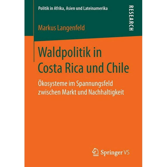 Politik in Afrika, Asien Und Lateinameri Waldpolitik in Costa Rica Und Chile: Ãkosysteme Im Spannungsfeld Zwischen Markt Und Nachhaltigkeit, (Paperback)