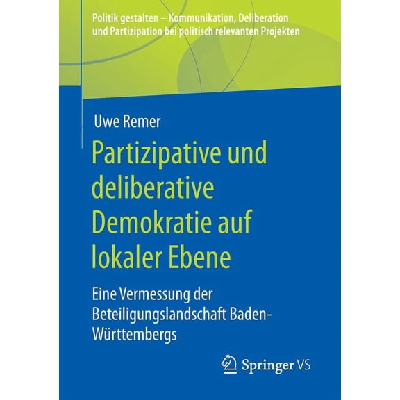 Politik Gestalten - Kommunikation, Delib Partizipative Und Deliberative Demokratie Auf Lokaler Ebene: Eine Vermessung Der Beteiligungslandschaft Baden-WÃ¼rttember, (Paperback)