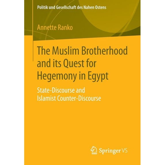 Politik Und Gesellschaft Des Nahen Osten The Muslim Brotherhood and Its Quest for Hegemony in Egypt: State-Discourse and Islamist Counter-Discourse, (Paperback)