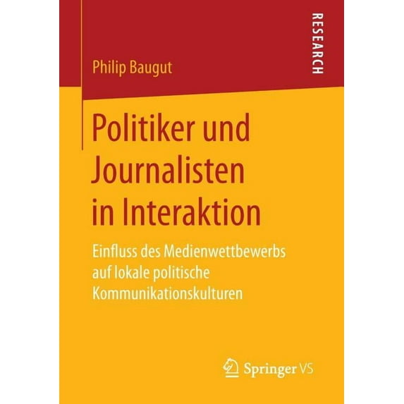 Politiker Und Journalisten in Interaktion: Einfluss Des Medienwettbewerbs Auf Lokale Politische Kommunikationskulturen, (Paperback)