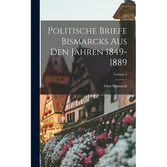 Politische Briefe Bismarcks Aus Den Jahren 1849-1889; Volume 2, (Hardcover)