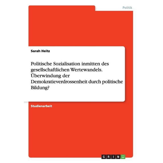 Politische Sozialisation inmitten des gesellschaftlichen Wertewandels. Überwindung der Demokratieverdrossenheit durch politische Bildung? (Paperback)