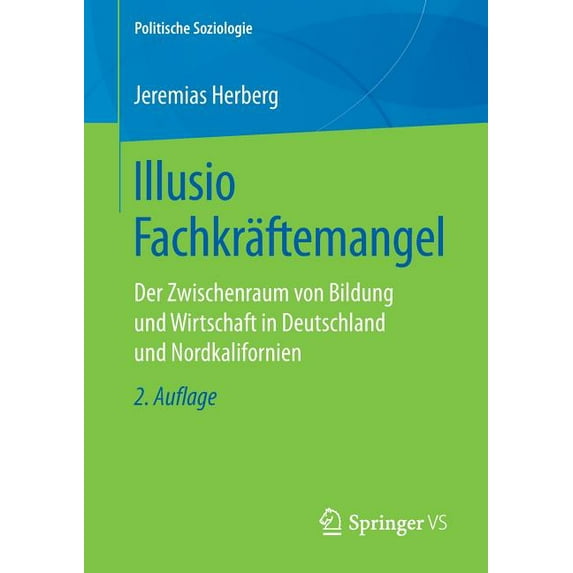 Politische Soziologie Illusio Fachkräftemangel: Der Zwischenraum Von Bildung Und Wirtschaft in Deutschland Und Nordkalifornien, (Paperback)