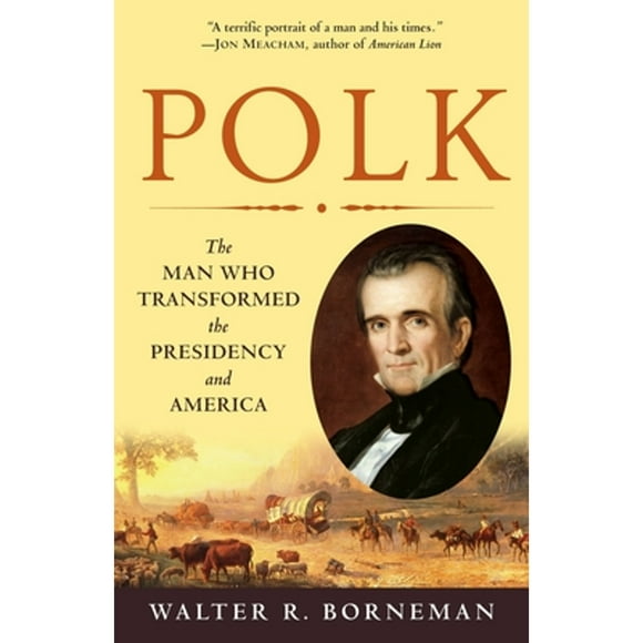 Pre-Owned Polk: The Man Who Transformed the Presidency and America (Paperback 9780812976748) by Walter R Borneman