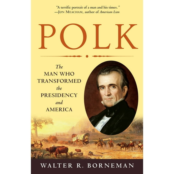 Polk : The Man Who Transformed the Presidency and America (Paperback)
