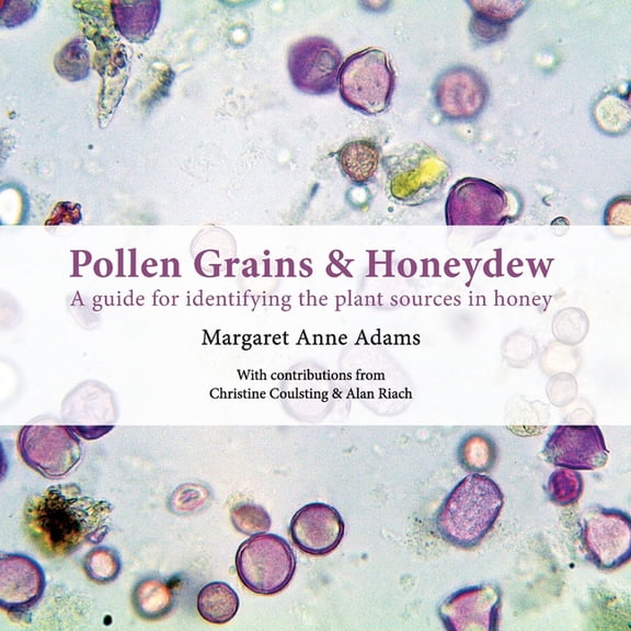 Pollen Grains & Honeydew: A guide for identifying the plant sources in honey -- Margaret Anne Adams