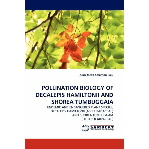 Pollination Biology of Decalepis Hamiltonii and Shorea Tumbuggaia (Paperback)