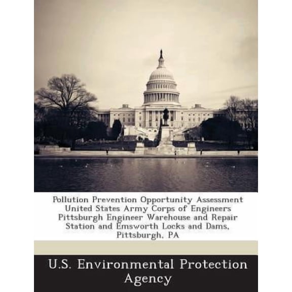 Pollution Prevention Opportunity Assessment United States Army Corps of Engineers Pittsburgh Engineer Warehouse and Repair Station and Emsworth Locks Paperback