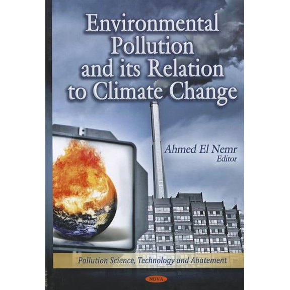 Pollution Science, Technology and Abatement (Climate Change: Environmental Pollution & Its Relation to Climate Change (Hardcover)