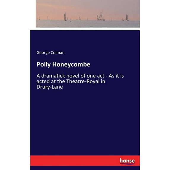 Polly Honeycombe: A dramatick novel of one act - As it is acted at the Theatre-Royal in Drury-Lane, (Paperback)