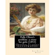 Polly Olivers problem a story for girls 1893. By; Kate Douglas Wiggin Original Classics ILLUSTRATED, Paperback