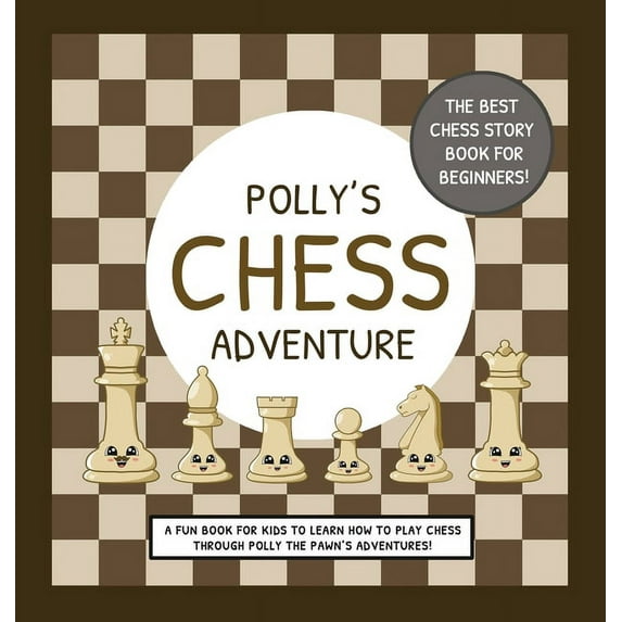 Polly's Chess Adventure: A Fun Book for Kids to Learn How to Play Chess Through Polly the Pawn's Adventures!, (Hardcover)
