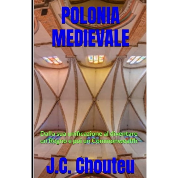 La Creazione Di Una Potenza Europea Polonia Medievale: Dalla sua unificazione al diventare un Regno e poi un Commonwealth, Book 1, (Paperback)