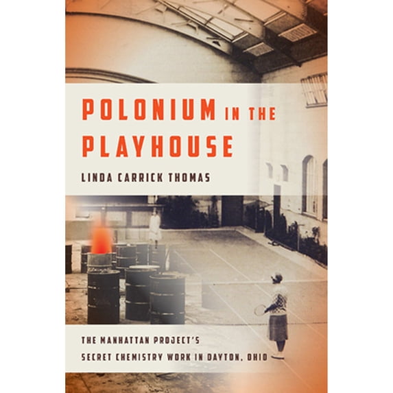 Pre-Owned Polonium in the Playhouse: The Manhattan Project's Secret Chemistry Work in Dayton, Ohio (Hardcover) 0814213383 9780814213384