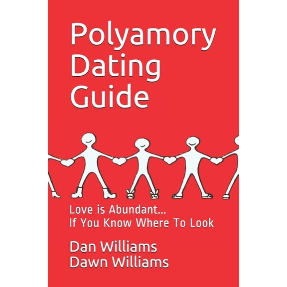 Polyamory Dating Guide: Love is Abundant...If You Know Where to Look (Paperback) by Dawn Williams, Dan Williams