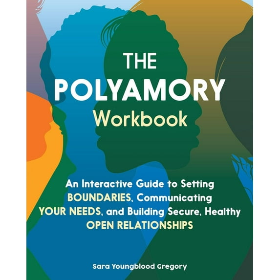 The Polyamory Workbook: An Interactive Guide to Setting Boundaries, Communicating Your Needs, and Building Secure, Healt, (Paperback)