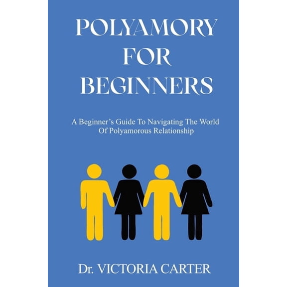 Polyamory for Beginners: A Beginner's Guide to Navigating the World of Polyamorous Relationship, (Paperback)
