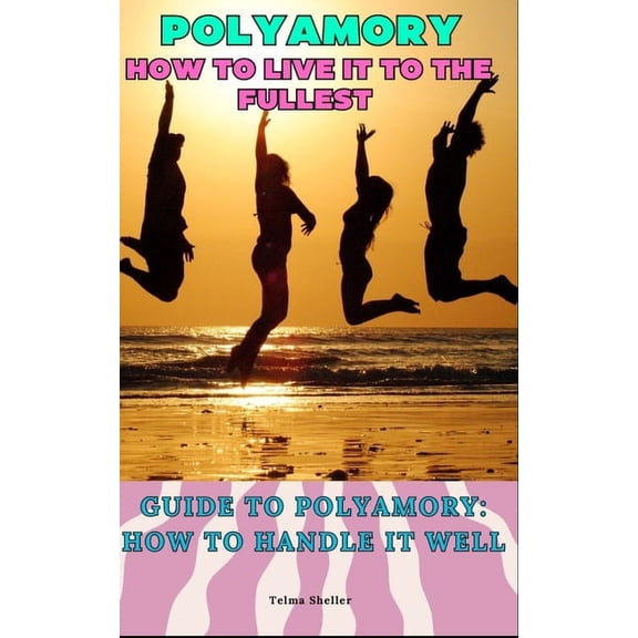 Polyamory: how to live it to the fullest: Guide to Polyamory: How to Handle It Well, (Paperback)