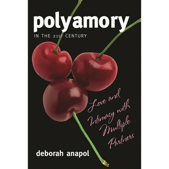 Polyamory in the Twenty-First Century: Love and Intimacy with Multiple Partners, (Paperback)