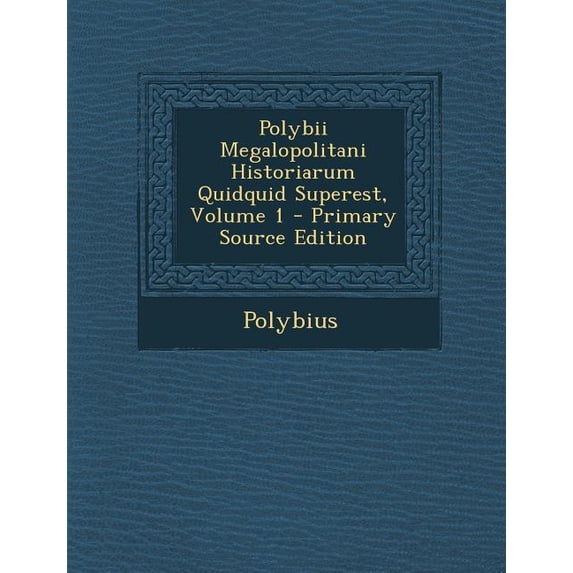 Polybii Megalopolitani Historiarum Quidquid Superest, Volume 1 - Primary Source Edition (Paperback)