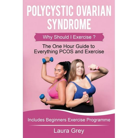 Polycystic Ovarian Syndrome: Why Should I Exercise? the One Hour Guide to Everything Pcos and (Paperback) by Laura Grey