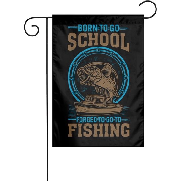 Polyester Born To Go School Forced To Go To Fishing Garden Flag 12x18 Inch Outdoor Double Sided Garden Flag